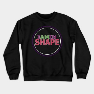 I am in Shape Crewneck Sweatshirt